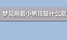 梦见自己抱着一个小男孩是什么意思?