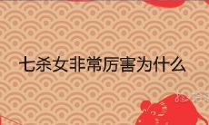 七杀女非常厉害为什么女带七杀非富即贵是真的吗