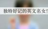 独特好记的英文名女生