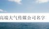 高端大气传媒公司名字