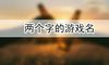 两个字的游戏名