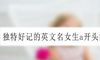 独特好记的英文名女生a开头的