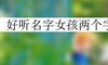 好听名字女孩两个字