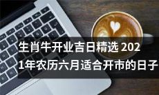 2021年农历六月生肖牛开业吉日精选:适宜开市的日期推荐