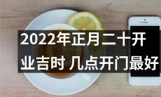 2022年正月二十日,何时是最佳开门时机?开业吉时应如何掌握?