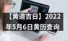 2022年5月6日黄历查询——寻找最佳黄道吉日