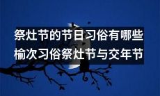 探究榆次习俗祭灶节与交年节:这个节日有哪些传统的习俗和知识?