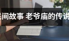 引人入胜的传说故事：解读老爷庙的历史与文化背景