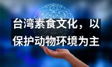 以保护动物环境为主题的台湾素食文化：探究其历史、现状与未来发展趋势