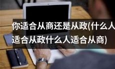 针对不同性格类型和职业背景的考量,建议性格内向的人从商,外向的人从政 - 如何选择适合自己的职业道路?