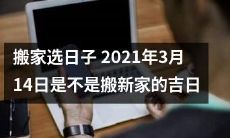 2021年3月14日可否被视为理想的搬家吉日?如何选择最佳的搬家日期?
