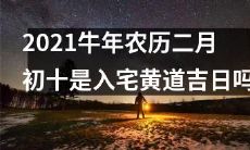 牛年农历二月初十是否适宜进行入宅之事?据传统黄历所示,此日是否具有吉利的黄道宝物方位?