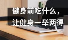 如何选择适合健身前食用的营养食物，让你在锻炼中双倍收益？