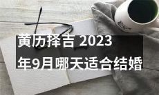 黄历择吉之探究2023年9月哪一天适宜举办喜事结婚的良辰吉日