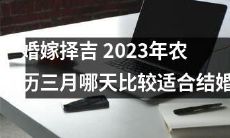 如何在2023年农历三月中选择最合适的日子进行婚礼?让您的婚嫁择吉更加准确!