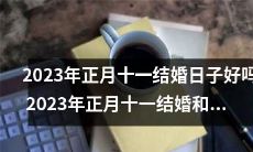 2023年正月十一日，选定当天举行婚礼是否合适？结婚日期与哪些属相相冲呢？