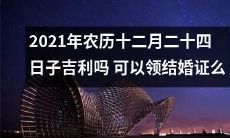 2021年农历十二月二十四日，属猪的日子，适合领取婚证吗？