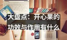 值得关注的?开心果有哪些令人惊叹的健康功效与医疗作用?一个全面而深入的评估与分析