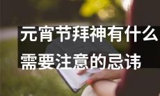在元宵节期间，拜神活动中应该注意哪些忌讳呢？