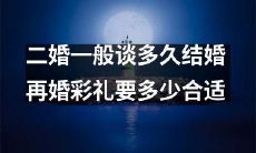 再婚者一般需要多少时间谈恋爱才能步入婚姻殿堂?再婚彩礼的最佳预算是多少?