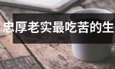 属相排行榜：评选最具忠厚老实且能吃苦耐劳的生肖