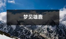 在梦中看到巍峨的雄鹿，令人惊叹的梦境！