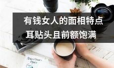 富裕女性的面相特征:耳贴头、前额饱满,揭示她们的经济实力和财富状况