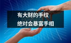 解析！手相学家研究发现:拥有大财的手纹必然暴富，解读手相也能助你迈向财富人生