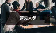 梦见人参——探究植物在梦境中的象征意义及其对个人情感和身体健康的影响