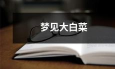 做梦时看到了巨大的白色叶菜,而这场梦境或许有着一定的象征意义或心理启示