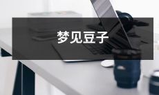 在梦中看到了一个神秘的传说：豆子所隐藏的各种意义和可能性！