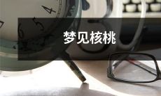 的含义是什么？为什么梦中出现核桃会对人的心理和生活产生影响？