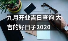 年 九月开业吉日一览表:找寻2020年最高大上的大吉日,助力您的开业顺风顺水!