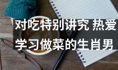 热衷于特别讲究饮食的、热爱学习厨艺的十二生肖男子