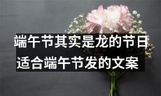 准备庆祝端午节了吗?你知道吗,它其实是龙的节日!让我们一起来了解“龙舟节”的起源和文化背景吧!适合端午节发的文案推荐