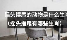 有哪些动物属于“摇头摆尾生肖”？