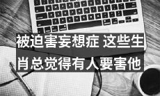 这些被迫害妄想症生肖总是感觉有人在暗中把他们盯上了，虽然并没有任何证据支持这种想法