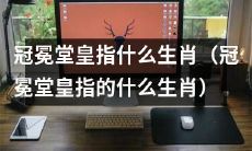 冠冕堂皇这个词指代了哪个生肖呢？