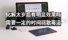 化解太岁催犯后，是否能获得显著的效果？需要一段时间来消散厄运的阴霾吗？