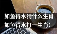 解密生肖：用“如鱼得水”的猜谜游戏猜测哪个生肖？