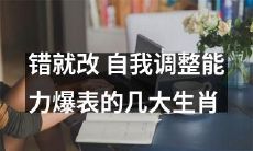 哪些生肖拥有惊人的自我调节能力？当犯错时能迅速纠正之举，这有望帮助你防范未来的错误，让你更健康地过上美好的生活！