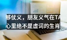 拥有足够仗义和朋友义气的生肖，其内心坚定信仰，将其倾注于行动，绝不是空洞的虚词
