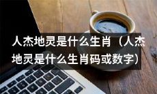 以数字表达“人杰地灵”生肖是哪一个？