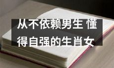 拥有独立自主和自强不息特质的生肖女，毫不依赖于男性的观念