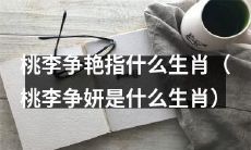 桃李争艳,指代哪个生肖在华丽比拼?(桃李争妍是什么生肖?)