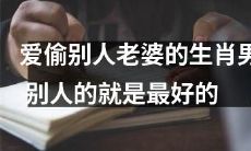 这是一个不道德且无可原谅的生肖男,他喜欢偷别人的老婆,因为他相信别人的妻子是最好的!