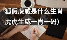 什么生肖会狐假虎威并展现虎虎生威之势,有可能是一肖一码哦!