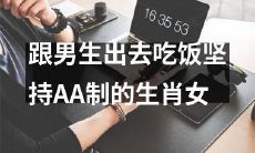 生肖女出门约会时坚持男女AA制用餐