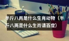 请问，半斤八两的生肖是哪一种动物呢？（请查百度确认半斤八两的生肖）