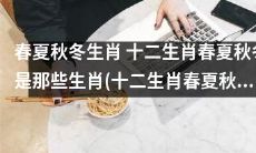 探寻四季生肖之谜:十二生肖中哪些动物代表春夏秋冬?